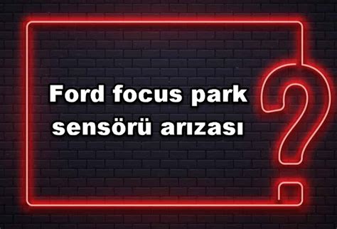 ford focus park sensörü arızası